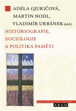 Historiografie, sociologie a politika paměti (Vladimír Urbánek, Adéla Gjuričová, Martin Nodl)