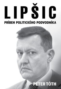 Lipšic - príbeh politického podvodníka (Peter Tóth)