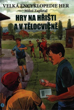 Velká encyklopedie her 3 - Hry na hřišti a v tělocvičně (Miloš Zapletal, Marko Čermák)