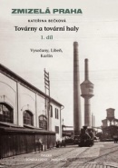Zmizelá Praha Továrny a tovární haly (Kateřina Bečková)
