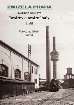 Zmizelá Praha Továrny a tovární haly (Kateřina Bečková)