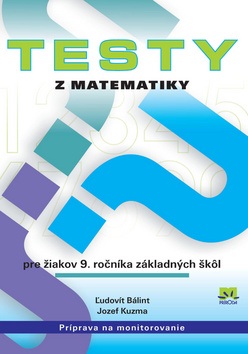 Testy z matematiky pre žiakov 9. ročníka ZŠ (Jozef Kuzma, Ľudovít Bálint)