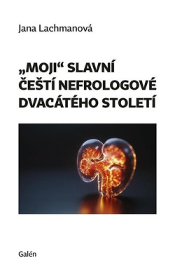 "Moji" slavní čeští nefrologové dvacátého století (Jana Lachmanová)