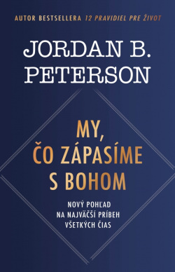 My, čo zápasíme s Bohom (Jordan B. Peterson)
