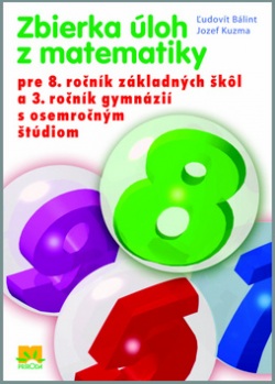 Zbierka úloh z matematiky pre 8. ročník ZŠ a 3. ročník gymnázií (Jozef Kuzma, Ľudovít Bálint)