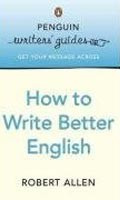 Penguin Writers' Guides: How to Write Better English (Robert Allen)
