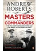Masters and Commanders: The Military Geniuses Who Led the West to Victory in World War II (Roberts, A.)