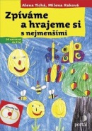 Zpíváme a hrajeme si s nejmenšími (Milena Ráková, Alena Tichá)