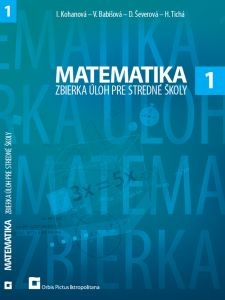 Matematika 1 - zbierka úloh pre SŠ (I. Kohanová, V. Babišová, D. Ševerová, H. Tichá)