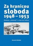 Za hranicou sloboda 1948-1953 (Dakoty "slobody" a vlak do Selbu) (Slavomír Michálek)