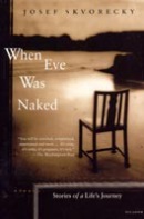 When Eve Was Naked: Stories of a Life's Journey (Skvorecky, J.)