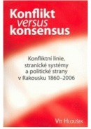 Konflikt versus Konsensus. Konfliktní linie, stranické systémy a politické strany v Rakousku 1860-2006 (Vít Hloušek)