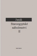 Staroegyptské náboženství II. Život a úděl člověka (Jiří Janák)