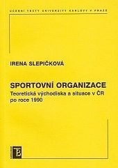 Sportovní organizace. Teoretická východiska a situace v ČR po roce 1990 (Irena Slepičková)