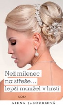 Než milenec na střeše… lepší vrabec v hrsti (Alena Jakoubková)