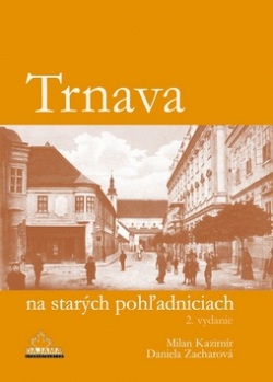 Trnava na starých pohľadniciach (Daniela Zacharová, Milan Kazimír)