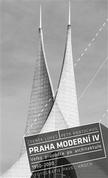 Praha moderní IV. (Petr Kratochvíl, Pavel Hroch, Zdeněk Lukeš)