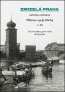 Zmizelá Praha Vltava a její břehy (Kateřina Bečková)
