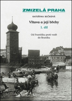 Zmizelá Praha Vltava a její břehy (Kateřina Bečková)