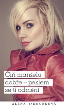 Čiň manželu dobře - peklem se ti odmění (Alena Jakoubková)