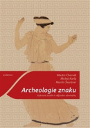 Archeologie znaku (Martin Charvát, Martin Švantner, Michal Karľa)