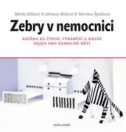 Zebry v nemocnici - Knížka ke čtení, vyrábění a hraní nejen pro nemocné děti (Marka Míková)