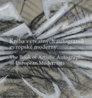 Kniha výtvarných autogramů evropské moderny. The Book of Artistic Autographs of European Modernists (Ivo Barteček, Alena Kavčáková)
