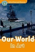 Oxford Read and Discover 5 Our World In Art (C. Advisor, Hazel Geatches, Jonathan Clegg)