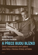 A přece budu blízko - Život a mučednická smrt páterů Jana Buly a Václava Drboly od Babic (Miroslav Kasáček, Luděk Navara)