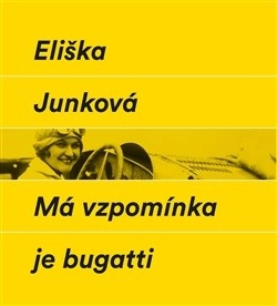Má vzpomínka je bugatti (Eliška Junková)