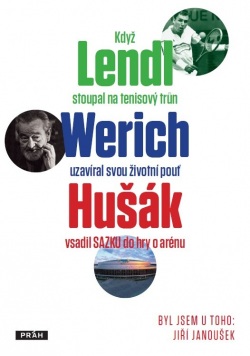 Byl jsem u toho, když Lendl stoupal na tenisový trůn, Werich uzavíral svou životní pouť a Hušák vsad (Jiří Janoušek)