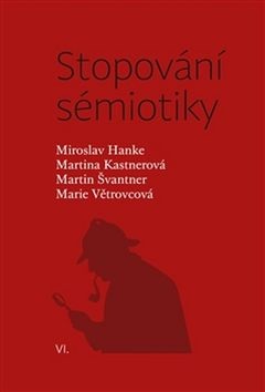 Stopování sémiotiky (Miroslav Hanke, Marie Větrovcová, Martin Švantner, Martina Kastnerová)
