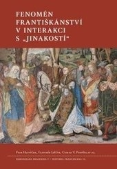 Fenomén františkánství v interakci s jinakostí (Vladimír Liščák, Petr Hlaváček, Václav Ctirad Pospíšil)