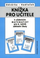 Knížka pro učitele k učebnicím matematiky pro 6.r.ZŠ (Oldřich Odvárko, Jiří Kadleček)