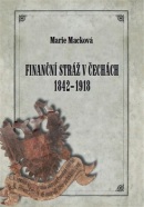 Finanční stráž v Čechách 1842 - 1918 (Marie Macková)