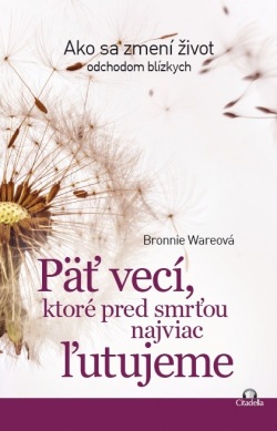 Päť vecí, ktoré pred smrťou najviac ľutujeme (Bronnie Ware)