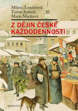 Z dějin české každodennosti (Milena Lenderová, Marie Macková, Tomáš Jiránek)