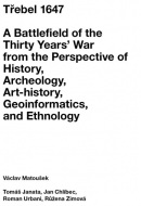 Třebel 1647 - A Battlefield of the Thirty Years’ War from the Perspective of History, Archeology, Art-history, Geoinformatics, and Ethnology (Václav Matoušek)