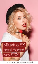 Mluvit o EX není dobré pro SEX (Alena Jakoubková)