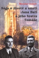 Sága o životě a smrti Jana Bati a jeho bratra Tomáše (Miroslav Ivanov)