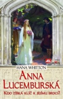 Anna Lucemburská - kdo získá klíč k jejímu srdci? (Hana Whitton)