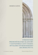 Stredoveké premonštrátske kláštory v slovenskej časti územia bývalého ostrihomského arcibiskupstva (Henrieta Žažová)