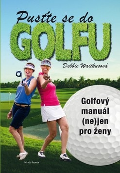 Pusťte se do golfu Golfový manuál (ne)jen pro ženy (Debbie Wiatkus)