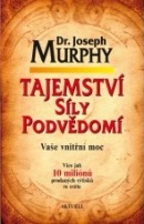 Tajemství síly podvědomí - Vaše vnitřní moc (Joseph Murphy)
