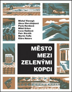 Město mezi zelenými kopci (Miloš Urban, Pavla Horáková, Alena Mornštajnová, Michal Viewegh)