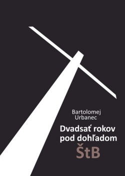 Dvadsať rokov pod dohľadom ŠtB (1. akosť) (Bartolomej Urbanec)