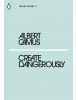 Create Dangerously (Albert Camus)