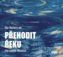 Přehodit řeku (audiokniha) (Ilja Kučera, Lukáš Hlavica)