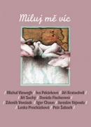 Miluj mě víc (Iva Pekárková, Daniela Fischerová, Jiří Kratochvil, Michal Viewegh, Jiří Suchý)
