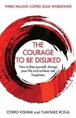 The Courage To Be Disliked (Ichiro Kishimi, Fumitake Koga)